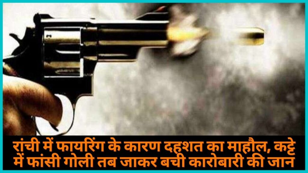 Due to the firing in Ranchi, the atmosphere of panic, the life of the businessman was saved