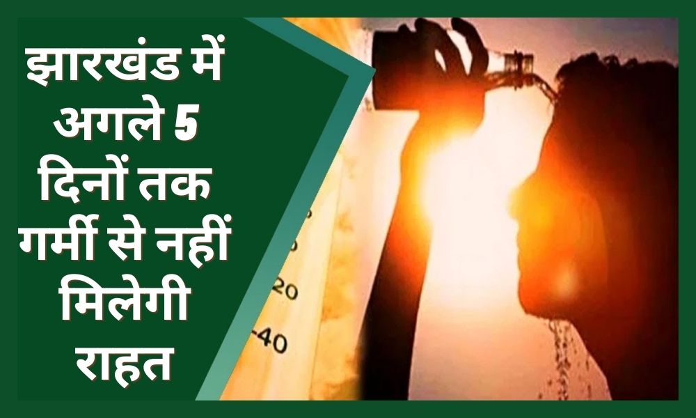 There will be no relief from heat in Jharkhand for the next 5 days