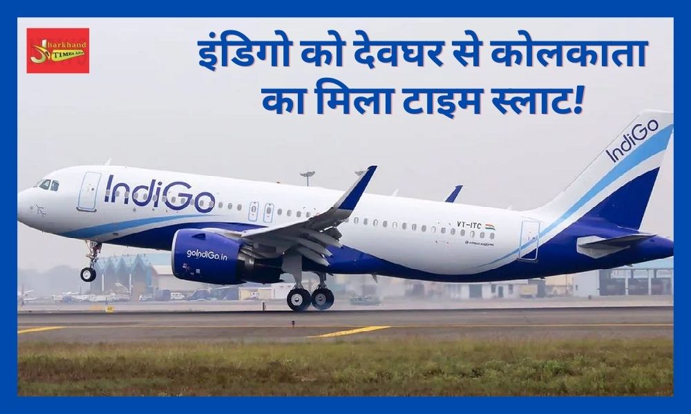 Indigo gets time slot from Deoghar to Kolkata!