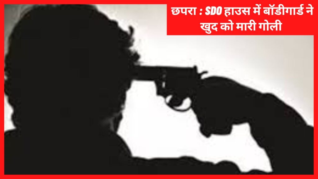 Chhapra: Bodyguard shot himself in SDO house