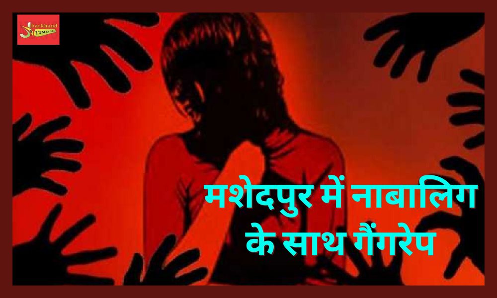 Gang rape with minor in Jamshedpur