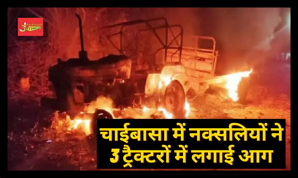 Terror of Naxalites in Chaibasa, 3 tractors set on fire