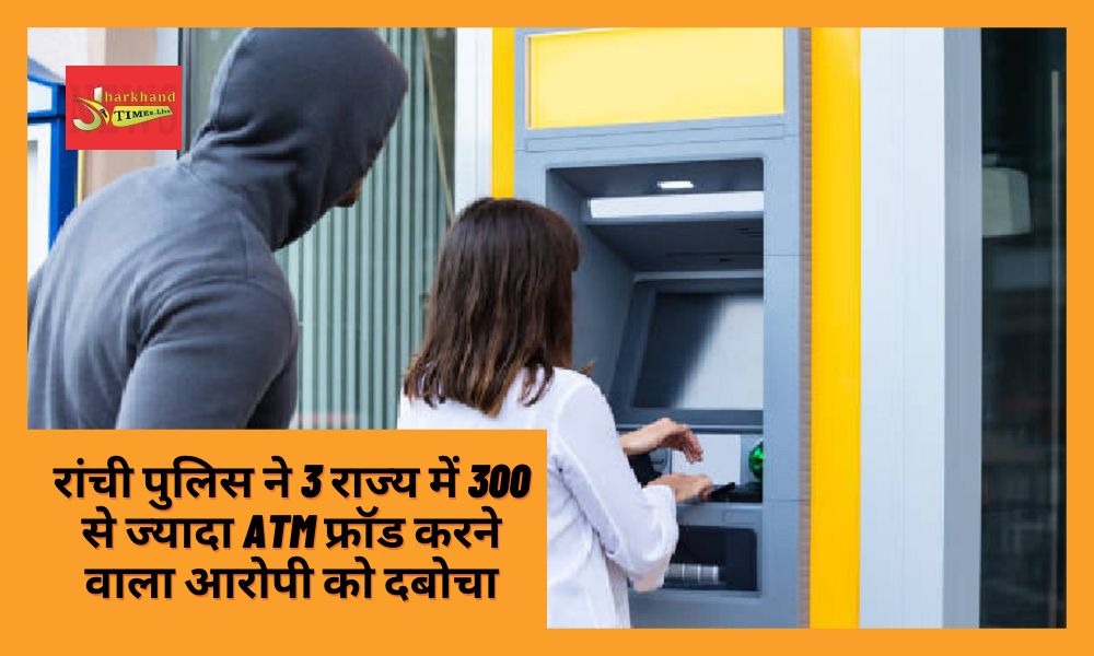 Ranchi Police arrested the accused who cheated more than 300 ATMs in 3 states