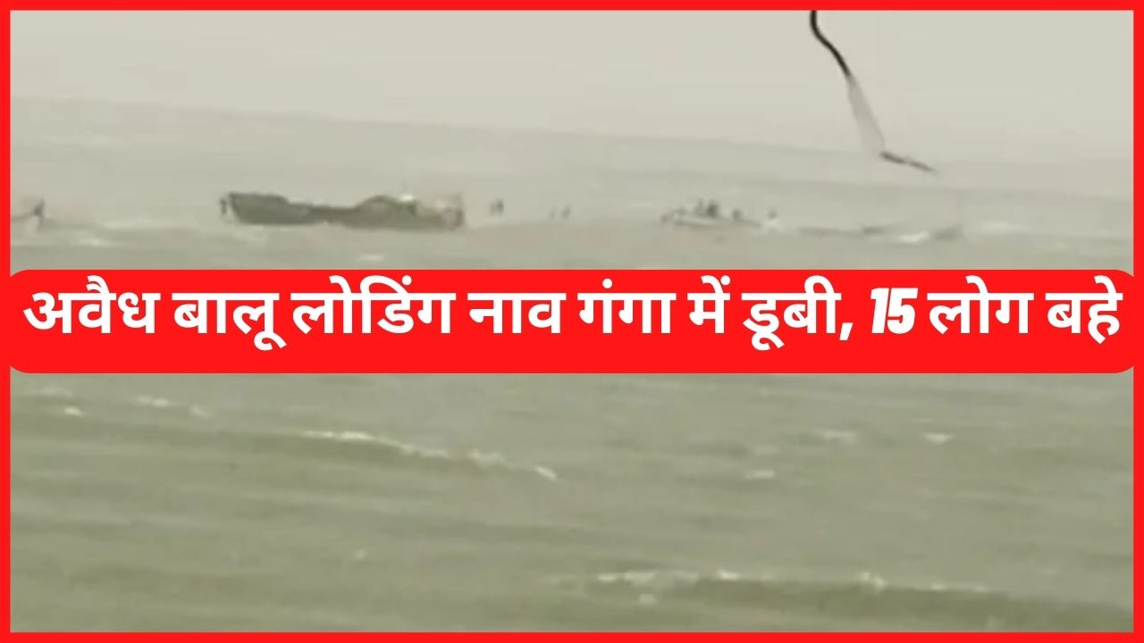 Illegal sand loading boat sinks in Ganga, 15 people drowned