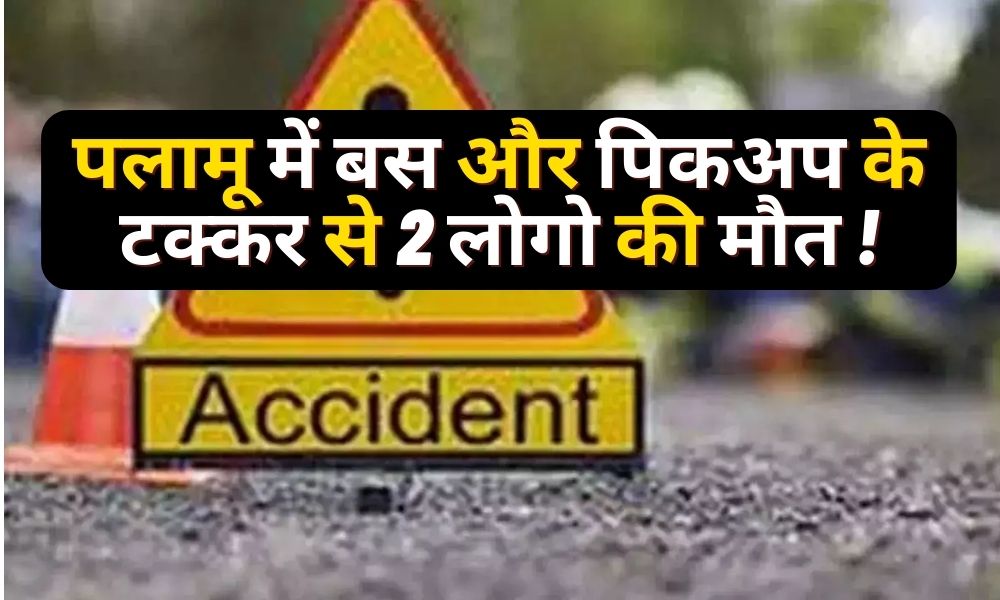 Due to collision of bus and pickup in Palamu, the last day of the year became the last day of 2 people!