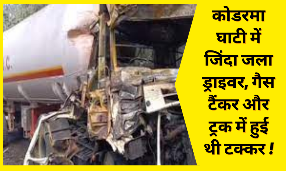 Driver, gas tanker and truck collided alive in Koderma Valley!