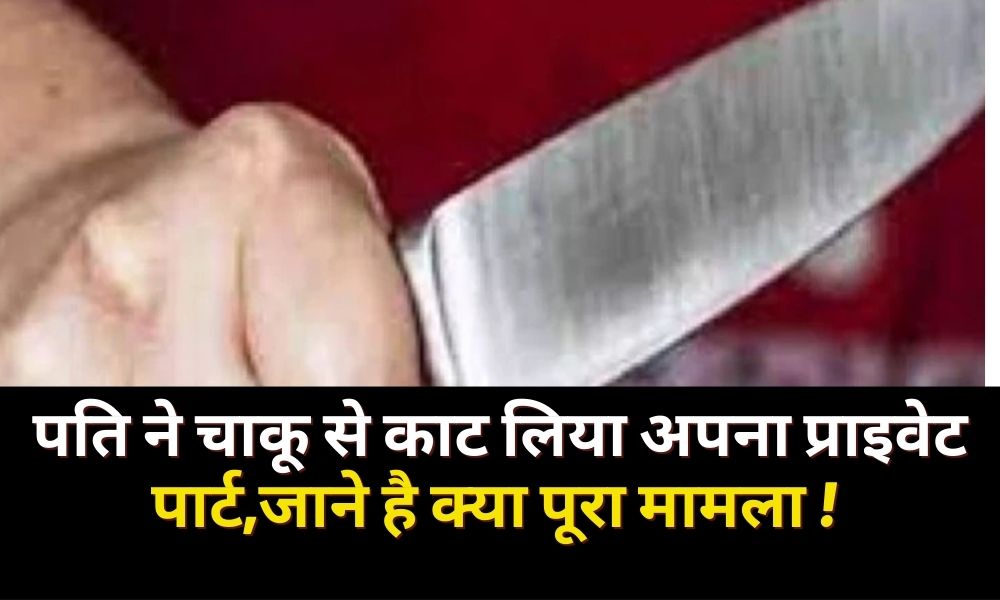 Husband cut his private part with a knife, don't know what is the whole matter!